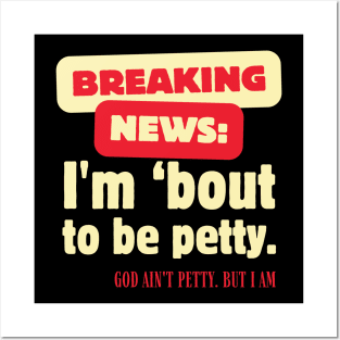 Breaking News I'm About To Be Petty Posters and Art